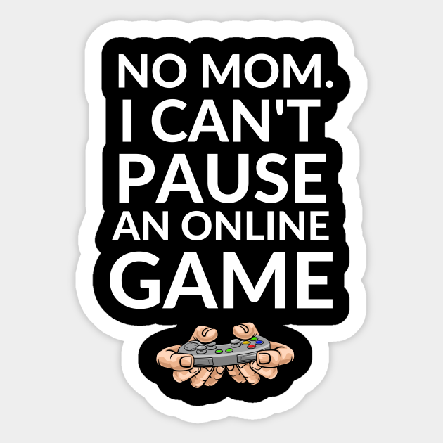 No Mom, I can't Pause An Online Game No Mom I Cant Pause An Online